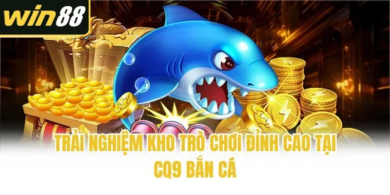 CQ9 Bắn Cá - Ngư Trường Săn Boss, Trúng Thưởng Đỉnh Cao - mixon