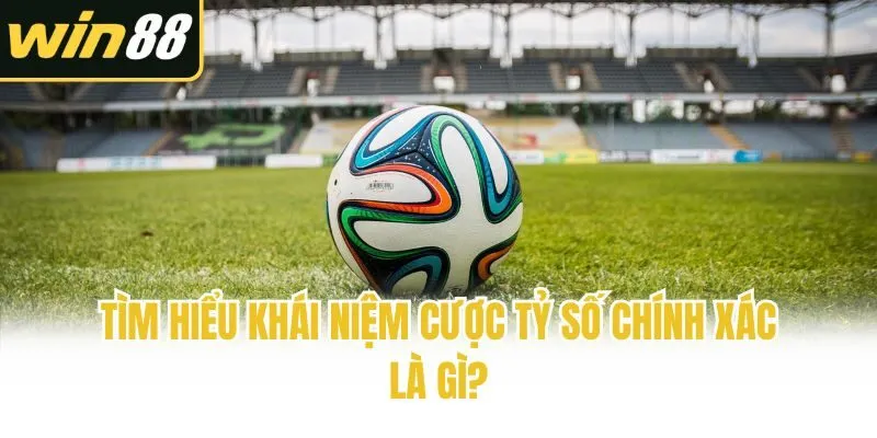 Cược Tỷ Số Chính Xác Là Gì? Kinh Nghiệm Cực Hay Từ Win88 - mixon