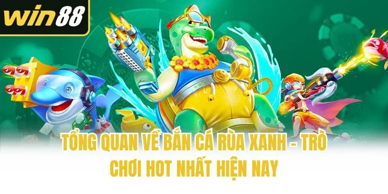 Bắn Cá Rùa Xanh - Siêu Phẩm Đổi Thưởng Chất Lượng Hàng Đầu - mixon