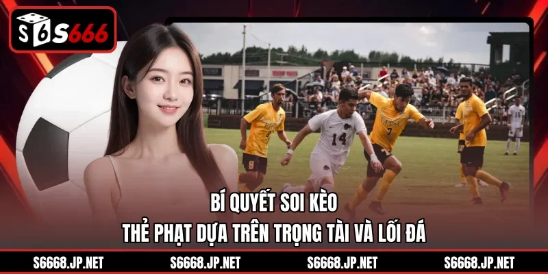 Kèo Thẻ Phạt Và Cách Đọc Bảng Tỷ Lệ Chính Xác Tại S666 - mixon