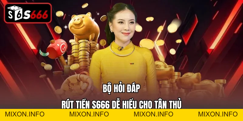 Rút Tiền S666 – Quy Trình Chuyển Tiền Về Tài Khoản An Toàn - mixon