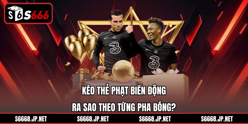 Kèo Thẻ Phạt Và Cách Đọc Bảng Tỷ Lệ Chính Xác Tại S666 - mixon