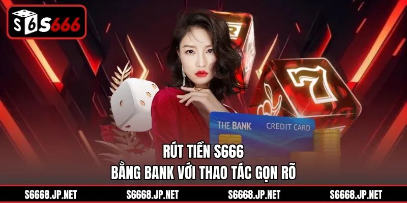 Rút Tiền S666 – Quy Trình Chuyển Tiền Về Tài Khoản An Toàn - mixon