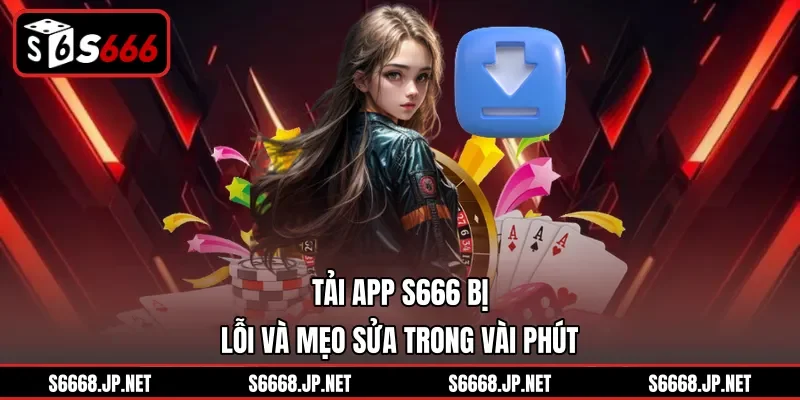 Tải App S666 – Cách Cài Đặt Ứng Dụng Về Điện Thoại Nhanh - mixon