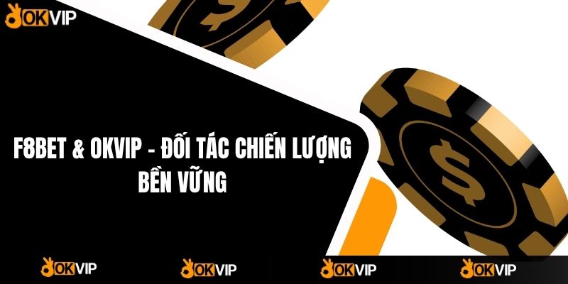F8bet & OKVIP - Đối Tác Chiến Lượng Bền Vững - OKVIP - mixon