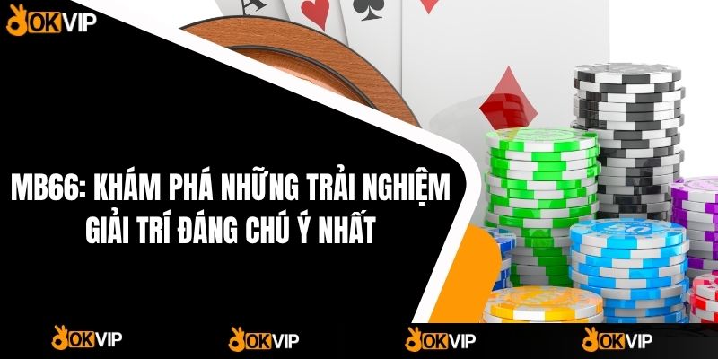 MB66 & OKVIP - Khám Phá Trải Nghiệm Giải Trí Thú Vị - OKVIP - mixon