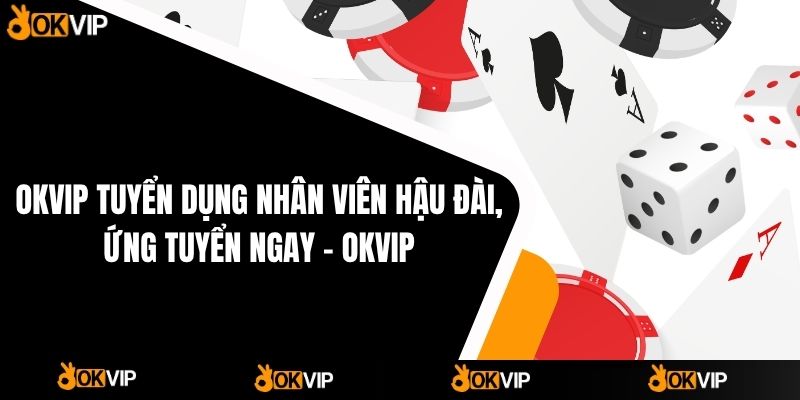 Tuyển Dụng OKVIP - Cơ Hội Việc Làm Hấp Dẫn - mixon